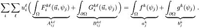 \[ \sum_i \sum_\ell u_i^\ell \Big(\underbrace{\int_\Omega F^{k\ell}_i(\vec u, \psi_j)}_{A^{k\ell}_{ij}} + \underbrace{\int_{\partial \Omega} G^{k\ell}_i(\vec u, \psi_j)}_{B^{k\ell}_{ij}} \Big) = \underbrace{\int_\Omega f^k(\psi_j)}_{a^k_j} + \underbrace{\int_{\partial \Omega} g^k(\psi_j)}_{b^k_j} \,. \]