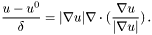 \[ \frac{u - u^0}\delta = | \nabla u | \nabla \cdot (\frac{\nabla u}{| \nabla u |})\,. \]