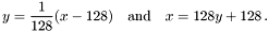 \[ y = \frac{1}{128} (x - 128) \quad\textrm{and}\quad x = 128 y + 128 \,. \]