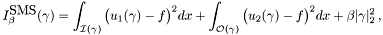 \[ I_\beta^{\textrm{SMS}}(\gamma) = \int_{\mathcal{I}(\gamma)}\big(u_1(\gamma) - f\big)^2 d x + \int_{\mathcal{O}(\gamma)} \big(u_2(\gamma) - f\big)^2 d x + \beta |\gamma|_2^2\,, \]