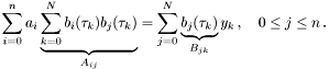 \[ \sum_{i=0}^n a_i \underbrace{\sum_{k=0}^N b_i(\tau_k)b_j(\tau_k)}_{A_{ij}} = \sum_{j=0}^N \underbrace{b_j(\tau_k)}_{B_{jk}} y_k\,,\quad 0 \leq j \leq n\,. \]